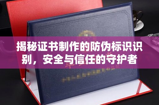 云阳揭秘证书制作的防伪标识识别，安全与信任的守护者